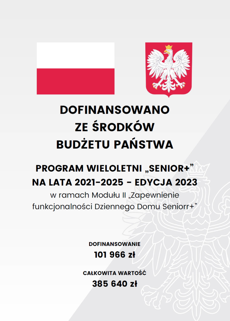 plakat z flagą i godłem RP, DOFINANSOWANO ZE ŚRODKÓW BUDŻETU PAŃSTWA, PROGRAM WIELOLETNI „SENIOR+” NA LATA 2021-2025 - EDYCJA 2023, w ramach Modułu II „Zapewnienie funkcjonalności Dziennego Domu Senior+” DOFINANSOWANIE 101966 zł CAŁKOWITA WARTOŚĆ 385640 zł